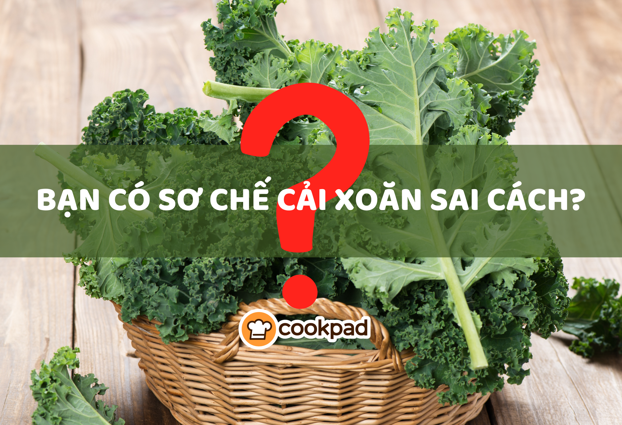 Tại sao salad cải xoăn dai, đắng và không ngon? Đầu bếp tiết lộ lỗi nhiều người mắc phải